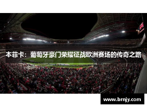 本菲卡：葡萄牙豪门荣耀征战欧洲赛场的传奇之路