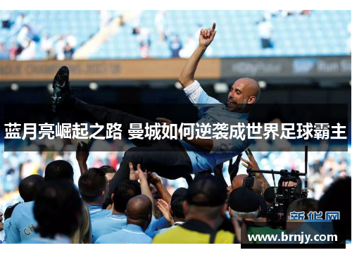 蓝月亮崛起之路 曼城如何逆袭成世界足球霸主