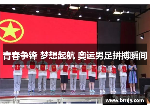 青春争锋 梦想起航 奥运男足拼搏瞬间