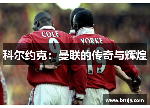 科尔约克：曼联的传奇与辉煌