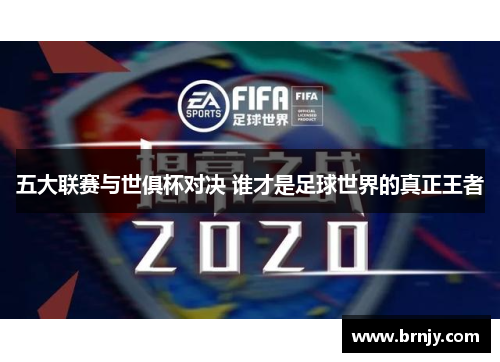 五大联赛与世俱杯对决 谁才是足球世界的真正王者